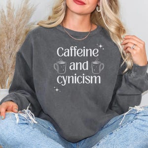 Caffeine and Cynicism Sweatshirt: Funny Sarcastic Coffee Lover Crewneck
