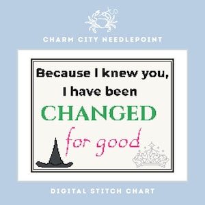 May include: A digital needlepoint stitch chart featuring the text "Because I knew you, I have been CHANGED for good" in black, green, and pink pixelated font. A black witch hat and a light gray crown are at the bottom corners of the design.