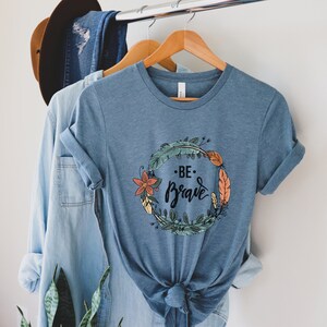 Be Brave Motivational Shirt, Inspirational Woman Clothing, Positive Vibes Shirt, Be Kind Hearted Shirt, Positive Message Shirt, Happy Shirt