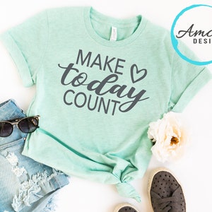 Make Today Count Tee / Motivational Inspirational Quote T-Shirt / Positive Phrase / Goals / Birthday Gift Idea / Trendy Unisex Tees XS-4XL