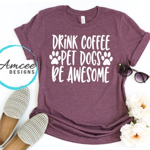 Drink Coffee Pet Dogs Be awesome,  Funny dog mom, Dog lover, Coffee Lover shirts, More Styles / Totes, Tanks, Kids & Unisex Tees XS-4XL