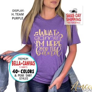 What Game I&#39;m Here for the band, Game Day, Band Mom shirts, Funny Football Tees, More Styles /Totes,  Tanks & Kids, Unisex Tees XS-4XL