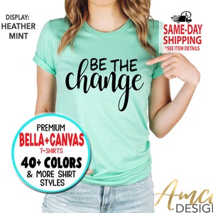1002 - Be The Change, Motivational shirts, Inspirational Positive Quote Shirts, More Styles / Totes, Tanks, Kids and Unisex Tees XS-4XL