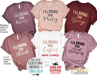 I'll Bring The (CUSTOM WORD), Matching group shirts, Girl's Trip shirts, Bachelorette Party, More Styles / Kids, Tanks & Unisex Tees XS-4XL