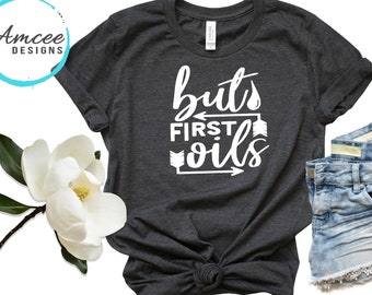 But First Oils Tee / Essential Oil Lover T-Shirt / Nature Outdoors Beauty / Gifts for Her / Essential Oils / Trendy Unisex Tees XS-4XL