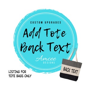 May include: A blue circle with the text "CUSTOM UPGRADES Add Tote Back Text Amcee DESIGNS" and a tote bag with the text "BACK TEXT" on the front. The text "LISTING FOR TOTE BAGS ONLY" is below the circle.