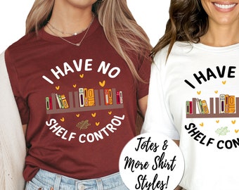 I Have no Shelf control Shirt, Books T-shirt, Book Lover sweatshirt, Librarian Gift Shirts, More Styles / Totes & Shirts XS-4XL