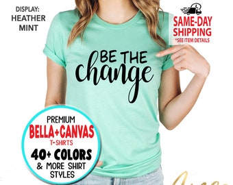 1002 - Be The Change, Motivational shirts, Inspirational Positive Quote Shirts, More Styles / Totes, Tanks, Kids and Unisex Tees XS-4XL