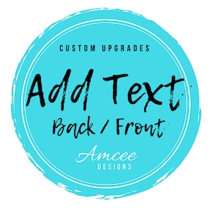 May include: A turquoise blue circle with a white outline and the text "Custom Upgrades" at the top. The text "Add Text Back / Front" is in black and the text "Amcee Designs" is in white cursive.