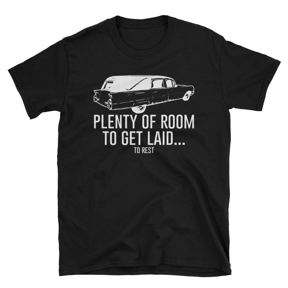 Plenty of Room to Get Laidto Rest Shirt Funeral Director Tee