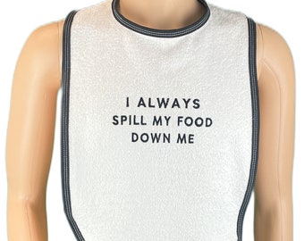 I Always Spill My Food Down Me - Adult Bib -  White Towelling Bib ABDL Extra Large - With choice of white, blue, pink or black edging