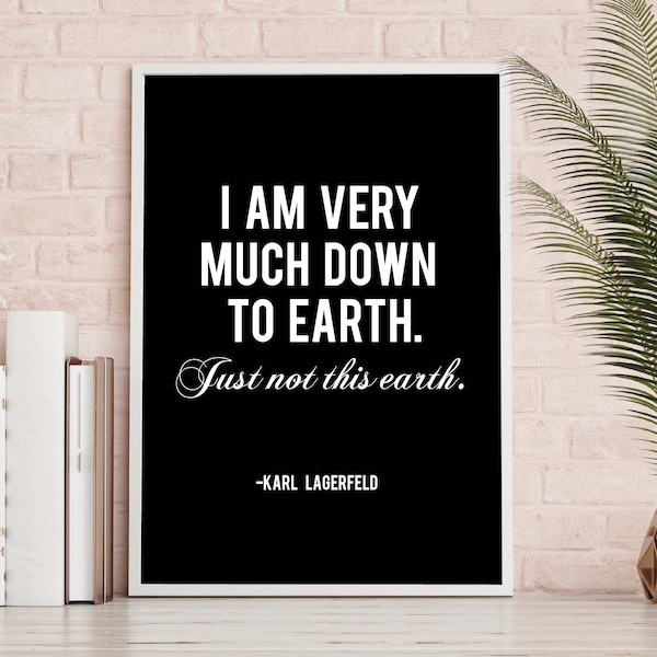 I am very much down to earth just not this earth Karl lagerfeld Fashion Print,black white, Wall Art, Printable typography Modern monochrome