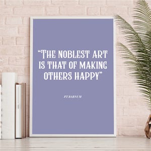 The noblest art making others happy Quote Print, Wall Art, Download, typography hand drawn quote violet. the greatest showman, PT Barnum