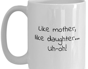 Like Mother Like Daughter Coffee Mug - Funny Mom Gift