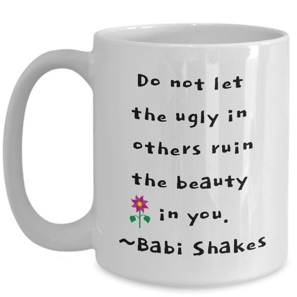 STAY POSITIVE Coffee Mug With Quote Babi Shakes Do Not Let the Ugly in Others Ruin the Beauty in You