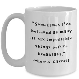 May include: White ceramic coffee mug with a black quote from Lewis Carroll: "Sometimes I've believed as many as six impossible things before breakfast."