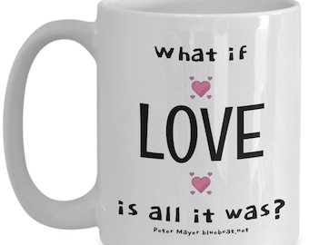 Love Mug, Spiritual Mug, Folk Music Inspirational Coffee Mug Lyrics by Peter Mayer What If Love Is All It Was?