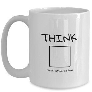 May include: White ceramic coffee mug with a black graphic that says "THINK" with a square drawn around the word and the text "(Think outside the box)" below the square.