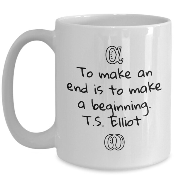TS Elliot Mug with Quote to Make an End is to Make a Beginning Coffee Mug for Poetry Lovers