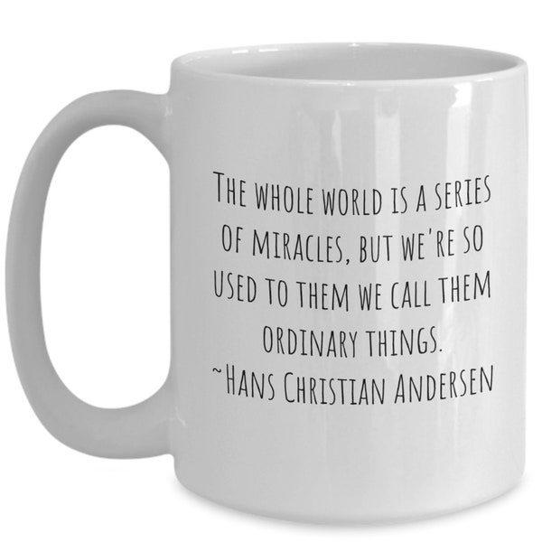 MIRACLES MUG Hans Christian Andersen Quote The Whole World Is a Series of Miracles Coffee Mug