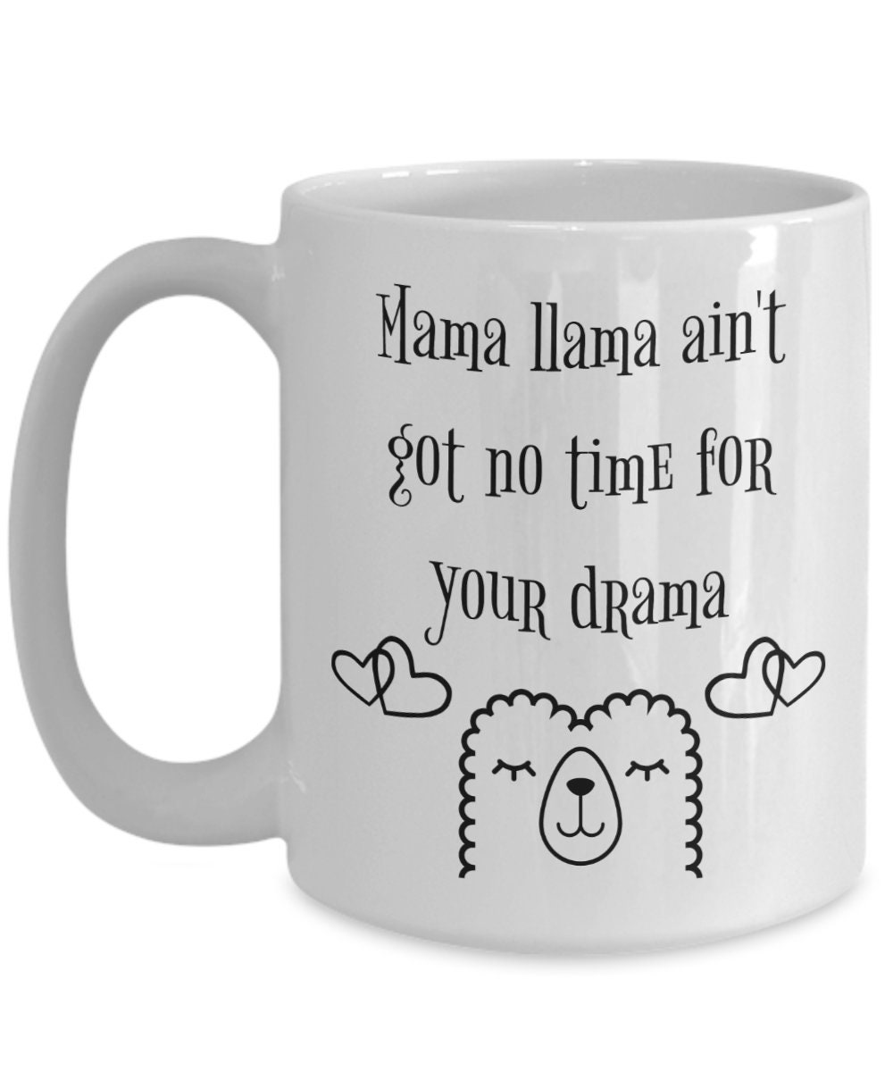 Mama Llama Ain’t Got Time For Your Drama Funny Llama Design Mug Great Gift Mama Llama Ain’t Got Time For Your Drama Funny Llama Design Mug Great Gift