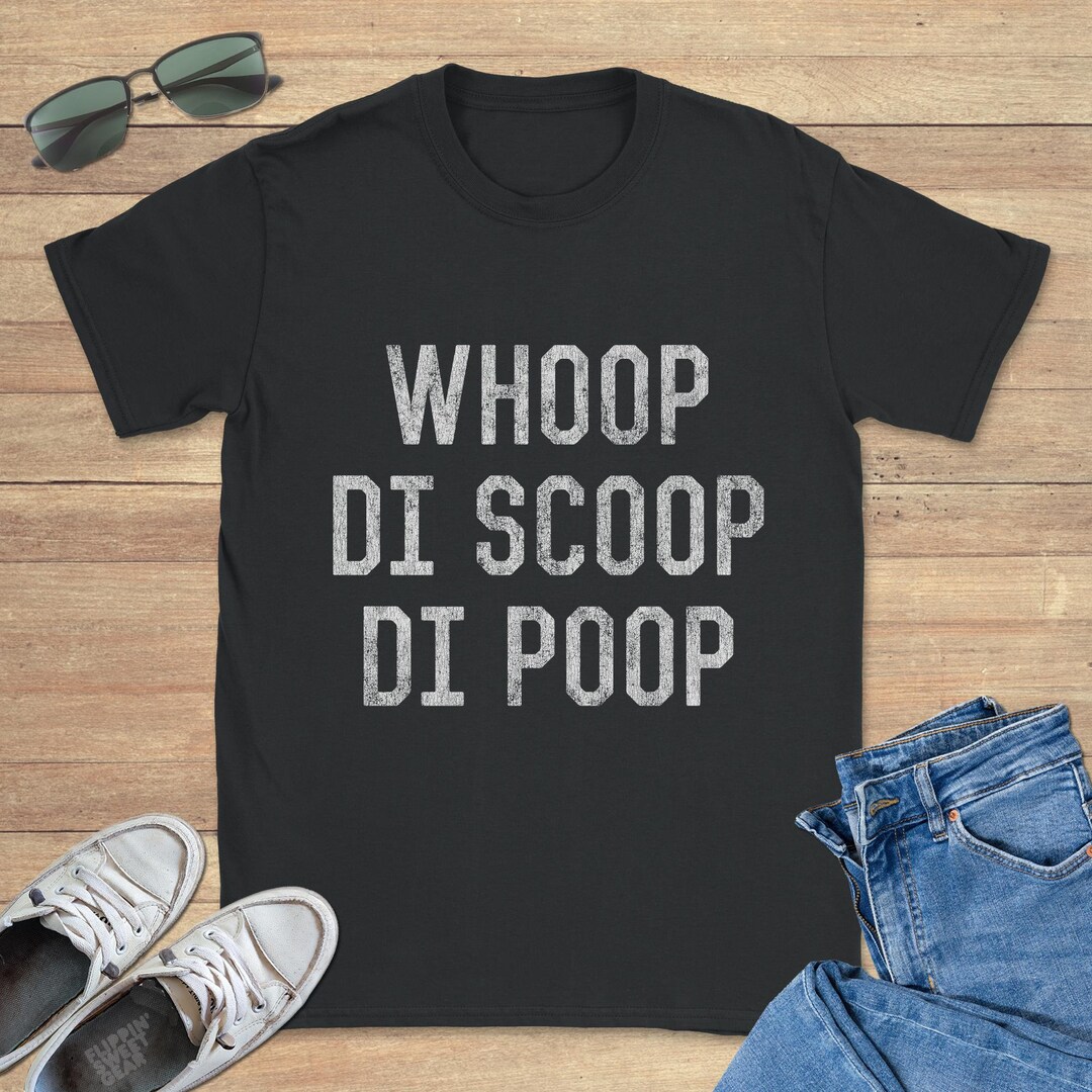 Whoop Di Scoop Di Poop Graphic Tee Shirt, Funny Sweatshirt, Cool Hoodie