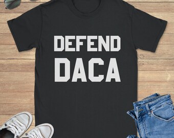 Defend Daca Graphic Tee Shirt, Funny Sweatshirt, Cool Hoodie, Sizes S-5XL