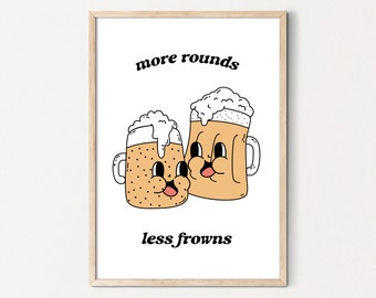 May include: A printable art print with a cartoon illustration of two beer mugs with smiling faces. The text "more rounds less frowns" is printed below the mugs.