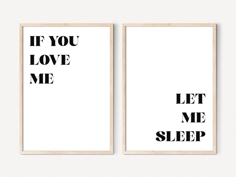 May include: Two framed prints with black text on a white background. The left print says "If you love me". The right print says "Let me sleep".