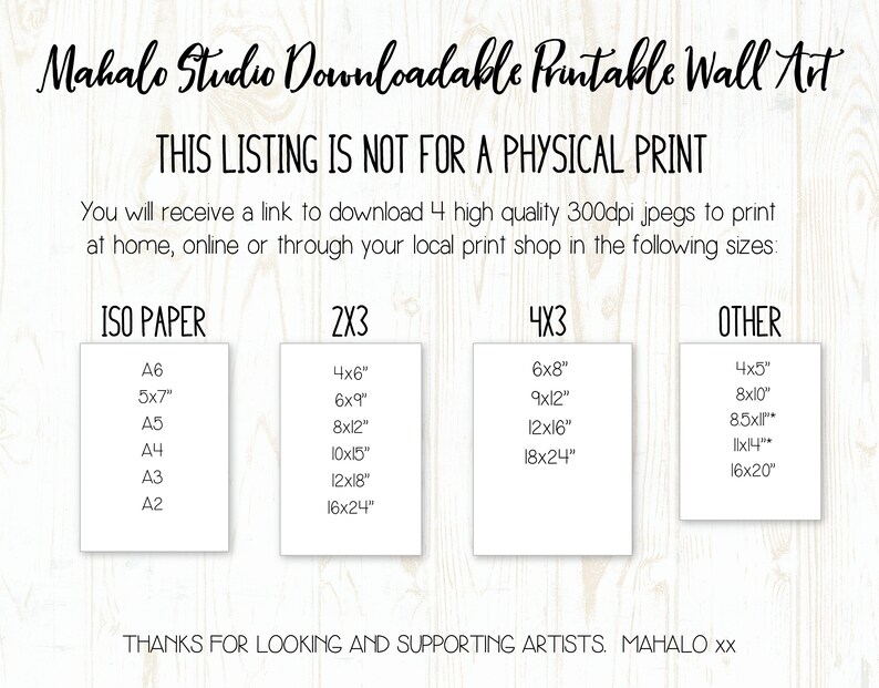 May include: A white background with black text listing different paper sizes and dimensions for downloadable printable wall art. The text reads "ISO Paper", "2x3", "4x3", and "Other". The sizes are listed in inches. The text also reads "This listing is not for a physical print. You will receive a link to download 4 high quality 300dpi jpegs to print at home, online or through your local print shop in the following sizes: Thanks for looking and supporting artists. Mahalo xx"