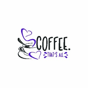 May include: Black and white illustration of a coffee cup with steam in the shape of hearts. The text "COFFEE. THAT'S ALL." is written below the cup.