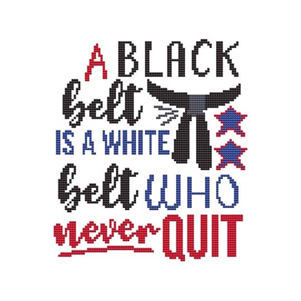 A Black Belt is a White Belt Who Never Quit Counted Cross Stitch PDF Pattern