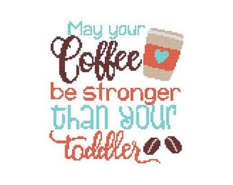 May Your Coffee Be Stronger Than Your Toddler Counted Cross Stitch PDF Pattern