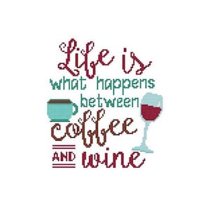 May include: Cross stitch pattern with the text "Life is what happens between coffee and wine". The pattern features a cup of coffee and a glass of wine.