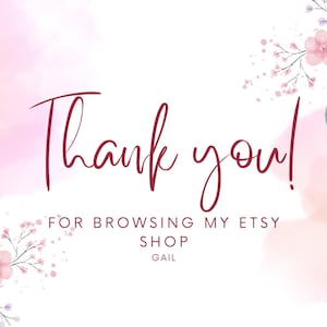 May include: A digital graphic with a watercolor background in shades of pink and white. The words "Thank you!" are written in a burgundy script font. The text "FOR BROWSING MY ETSY SHOP GAIL" is also included, along with floral accents.