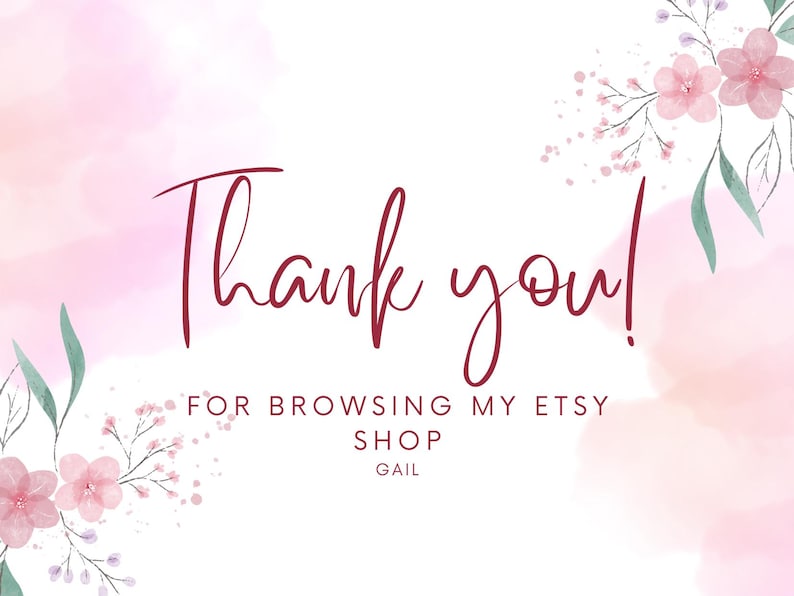May include: A digital graphic with a watercolor background in shades of pink and white. The words "Thank you!" are written in a burgundy script font. The text "FOR BROWSING MY ETSY SHOP GAIL" is also included, along with floral accents.