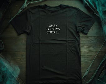 Mary F*cking Shelley - Frankenstein Horror Author Unisex Tee - Vintage Horror Classic Horror Literature Goth Gift Gothic Strange Spooky