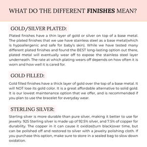 May include: A text-based infographic explaining the differences between gold and silver plated, gold filled, and sterling silver finishes. The text explains that gold and silver plated finishes have a thin layer of gold or silver on top of a base metal, while gold filled finishes have a thick layer of gold over the top of a base metal. Sterling silver is more durable than pure silver and is made up of 92.5% silver and 7.5% copper.