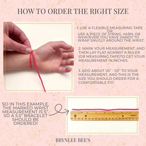 May include: How to measure your wrist for a bracelet. A hand is shown wearing a pink string bracelet. The string is marked with a ruler to show the measurement. The text reads "How to order the right size" and "So in this example, the marked wrist measurement is 5". So a 5.5" bracelet should be ordered!"