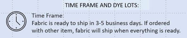May include: A light blue graphic with a grid pattern featuring a black clock icon and the text: TIME FRAME AND DYE LOTS: Time Frame: Fabric is ready to ship in 3-5 business days. If ordered with other item, fabric will ship when everything is ready.