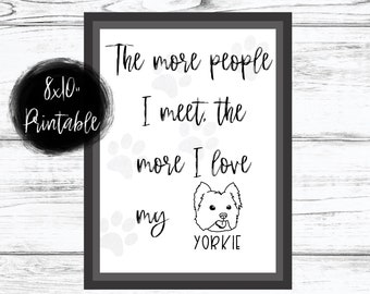 Yorkie Printable, Yorkshire Terrier, Yorkie Wall Decor, Dog Lover Gift, Yorkie Mom Gift, I Love My Yorkie, The More People I Meet