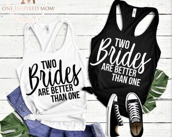 Two Brides Are Better Than One Tank Top Women’s shirt Honeymoon tee Bride T-Shirt Lesbian Gay Marriage Just Married Idea Wedding Bridal Gift