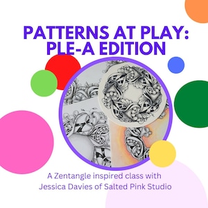 May include: A purple circle with the text "PATTERNS AT PLAY: PLE-A EDITION" in white. A Zentangle inspired class with Jessica Davies of Salted Pink Studio. The image shows a close-up of several intricate black and white Zentangle patterns.
