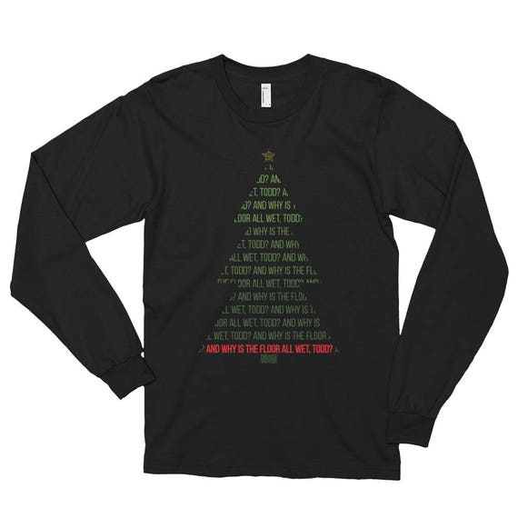 And Why S The Floor All Wet Todd Long Sleeve T Shirt Unisex