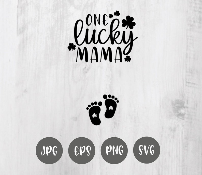 May include: Black and white graphic design with the text "One lucky mama" with shamrock symbols. Below the text are two black footprints with shamrock symbols inside each footprint. The graphic is on a white wood background with the words JPG, EPS, PNG, and SVG in black circles below the graphic.