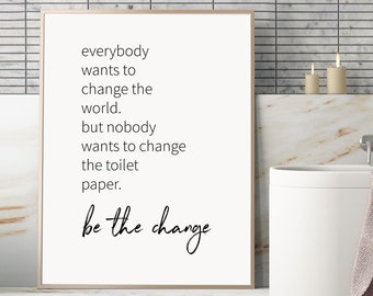 Everybody Wants to Change the World, Be the Change Toilet Paper, Bathroom Wall Art, Funny Bathroom Wall Decor