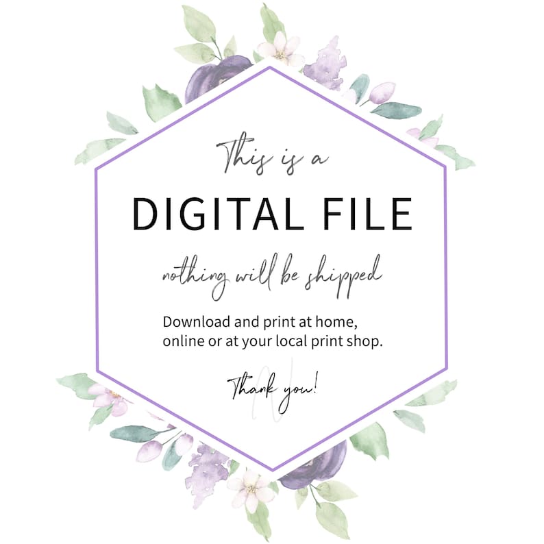 May include: A digital file graphic with a floral border. The text reads "This is a DIGITAL FILE nothing will be shipped Download and print at home, online or at your local print shop. Thank you!"