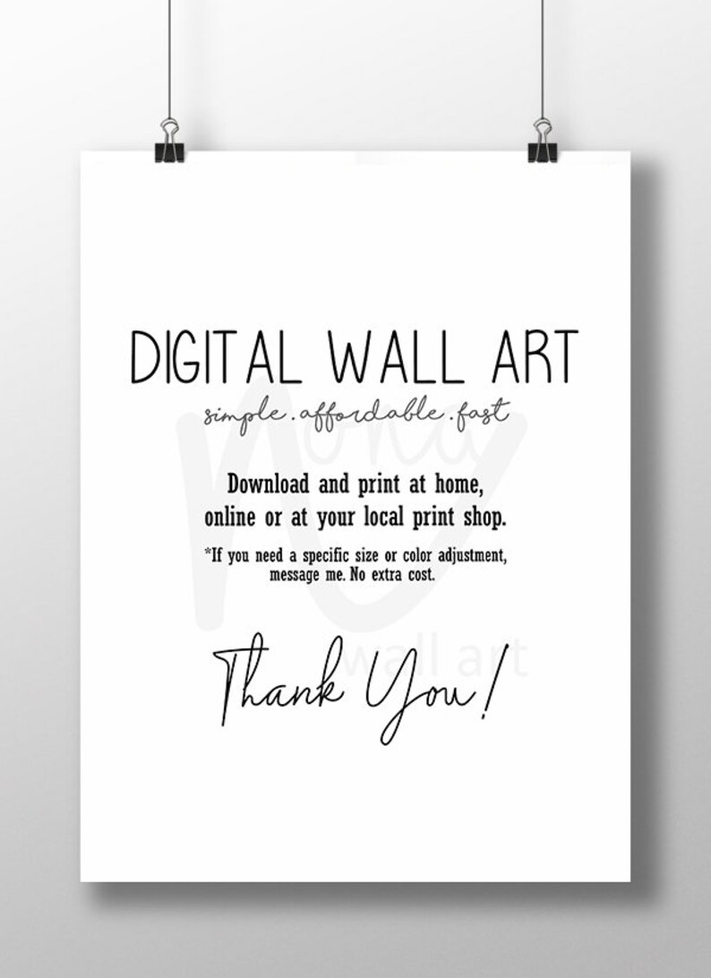 May include: A white digital download sign with black text that reads "DIGITAL WALL ART simple.affordable.fast Download and print at home, online or at your local print shop. *If you need a specific size or color adjustment, message me. No extra cost. Thank You!"