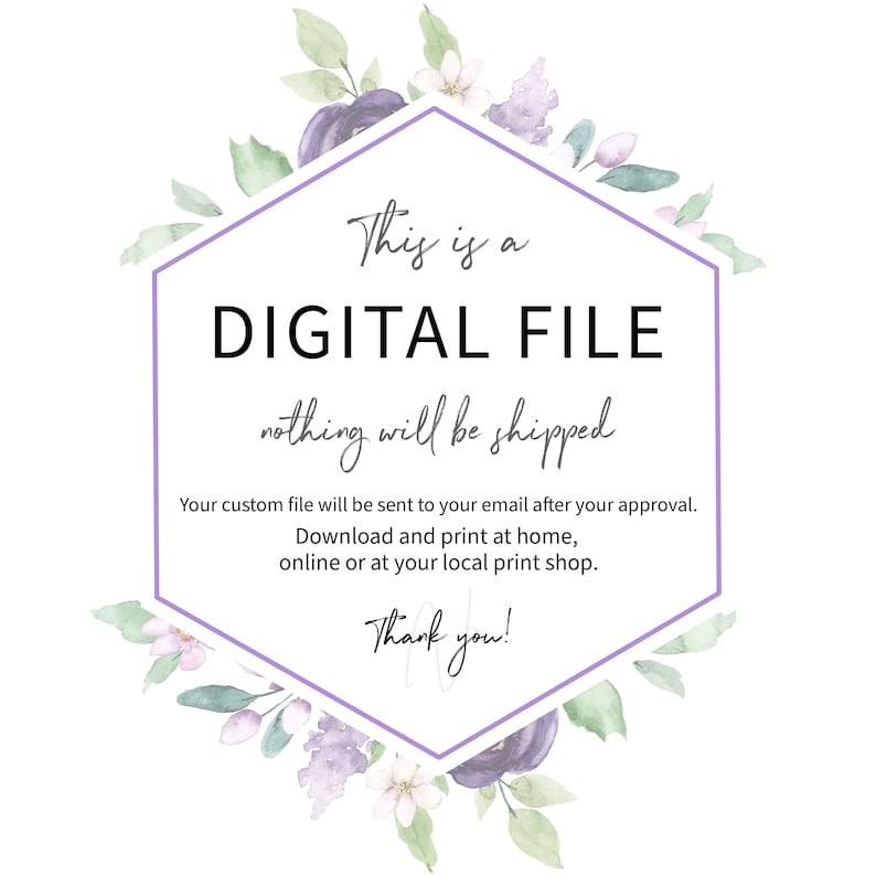May include: A digital file announcement with text inside a lavender hexagon, surrounded by watercolor floral elements. The text reads "This is a DIGITAL FILE, nothing will be shipped." Additional text provides instructions for downloading and printing.