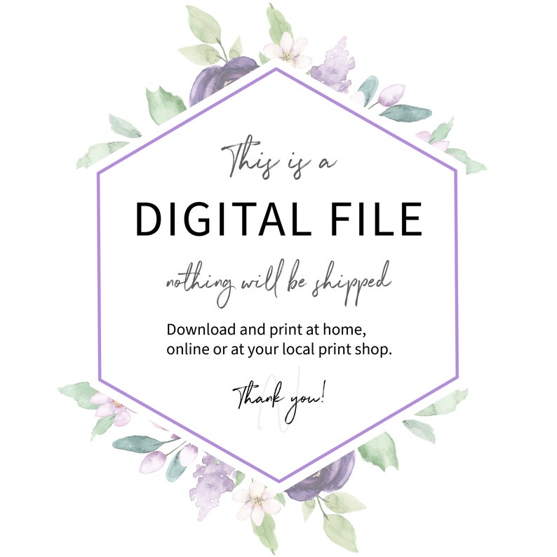 May include: A digital file announcement with a lavender hexagonal frame. The text reads "This is a DIGITAL FILE" and "nothing will be shipped." Floral watercolor elements in purple and green surround the frame. The text also says "Download and print at home, online or at your local print shop."